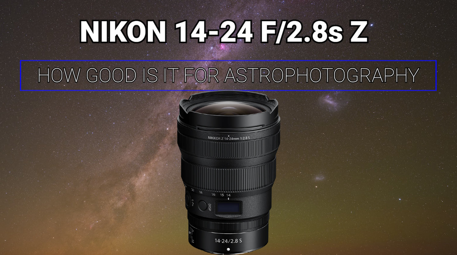 Nikon 14-24 F/2.8 S Z Lens - Astrophotography